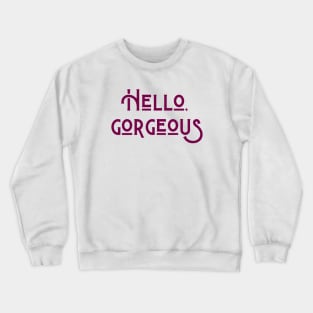 Hello, Gorgeous Crewneck Sweatshirt